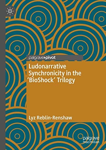 Ludonarrative Synchronicity in the 'BioShock' Trilogy [Hardcover]