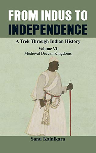 From Indus to Independence - A Trek Through Indian History Medieval Deccan King [Hardcover]