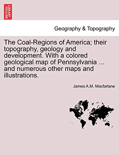 The Coal-Regions Of America Their Topography, Geology And Development. With A C [Paperback]