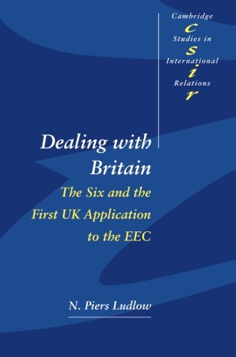 Dealing with Britain The Six and the First UK Application to the EEC [Paperback]
