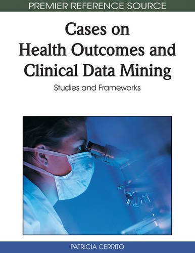 Cases on Health Outcomes and Clinical Data Mining  Studies and Frameworks [Hardcover]