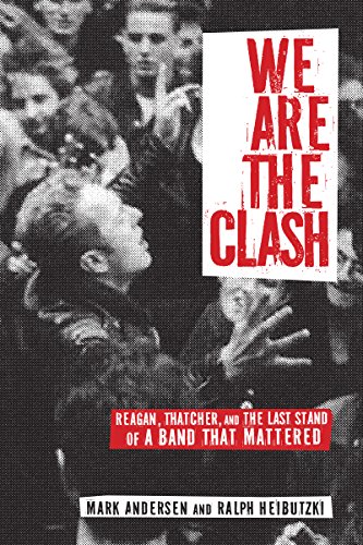 We Are The Clash Reagan, Thatcher, and the Last Stand of a Band That Mattered [Paperback]