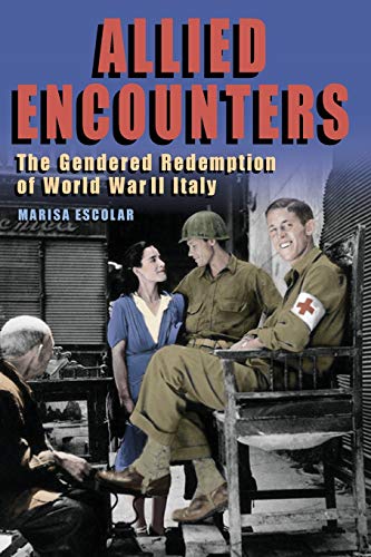 Allied Encounters The Gendered Redemption of World War II Italy [Paperback]