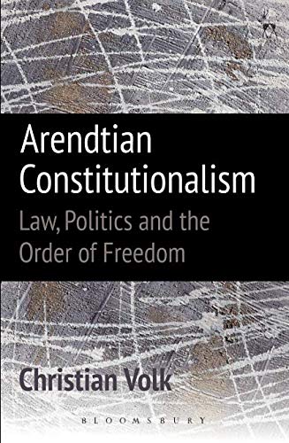 Arendtian Constitutionalism Law, Politics and the Order of Freedom [Paperback]