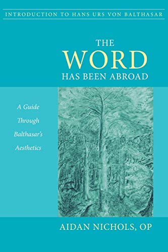 The Word Has Been Abroad A Guide Through Balthasar's Aesthetics [Paperback]