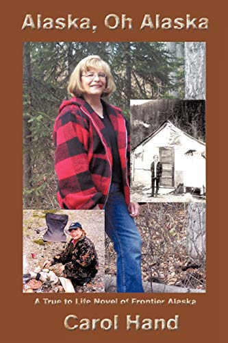 Alaska, Oh Alaska A True To Life Novel Of Frontier Alaska [Paperback]