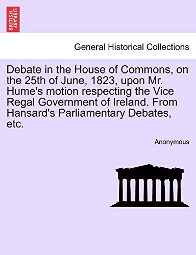 Debate in the House of Commons, on the 25th of June, 1823, upon Mr Hume's Motion [Paperback]