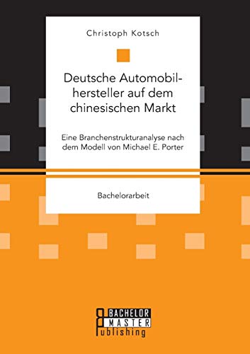 Deutsche Automobilhersteller Auf Dem Chinesischen Markt Eine Branchenstrukturan [Paperback]