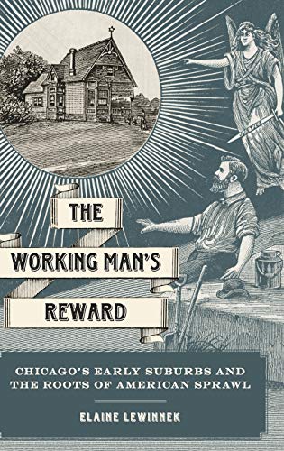 The Working Man's Reward Chicago's Early Suburbs and the Roots of American Spra [Hardcover]