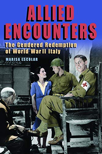 Allied Encounters The Gendered Redemption of World War II Italy [Hardcover]
