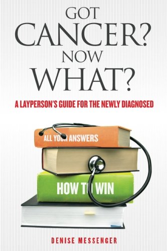 Got Cancer Now What A Layperson's Guide For The Newly Diagnosed (volume 1) [Paperback]