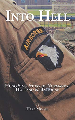 Into Hell Hugo Sim's Story Of Normandy, Holland & Bastogne [Paperback]