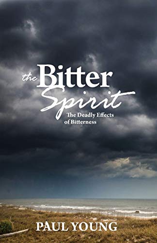 The Bitter Spirit The Deadly Effects Of Bitterness [Paperback]