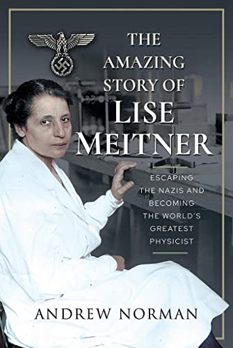 The Amazing Story of Lise Meitner Escaping the Nazis and Becoming the Worlds G [Hardcover]