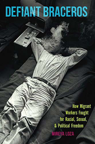 Defiant Braceros How Migrant Workers Fought For Racial, Sexual, And Political F [Hardcover]