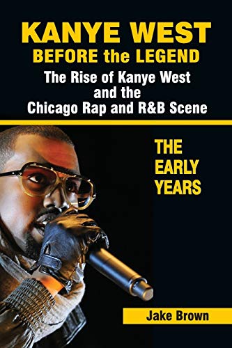 Kanye West Before The Legend The Rise Of Kanye West And The Chicago Rap & R&b S [Paperback]