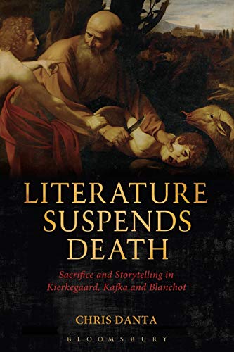 Literature Suspends Death Sacrifice and Storytelling in Kierkegaard, Kafka and  [Paperback]