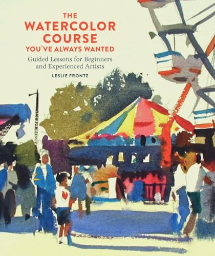 The Watercolor Course You've Always Wanted Guided Lessons for Beginners and Exp [Paperback]