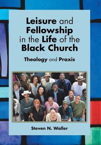 Leisure And Fellowship In The Life Of The Black Church Theology And Praxis [Hardcover]