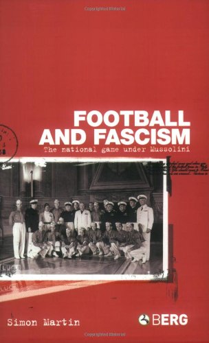 Football and Fascism The National Game under Mussolini [Paperback]