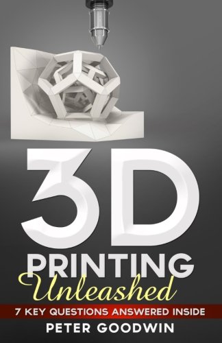 3d Printing Unleashed 7 Key Questions Answered Inside [Paperback]