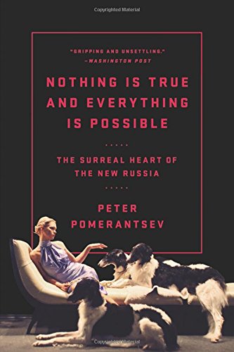 Nothing Is True and Everything Is Possible The Surreal Heart of the New Russia [Paperback]