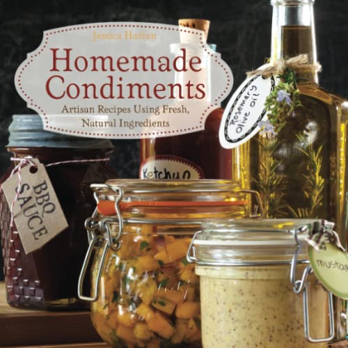 Homemade Condiments Artisan Recipes Using Fresh, Natural Ingredients [Paperback]