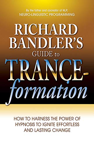Richard Bandler&39s Guide to Trance-formation How to Harness the Power of Hyp [Paperback]
