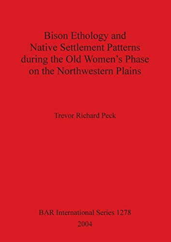 Bison Ethology and Native Settlement Patterns during the Old Women's Phase on th [Paperback]