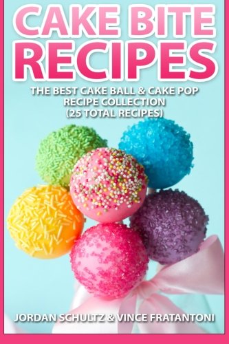 Cake Bite Recipes Irresistible Cake Ball & Cake Pop Recipe Collection - (25 Tot [Paperback]
