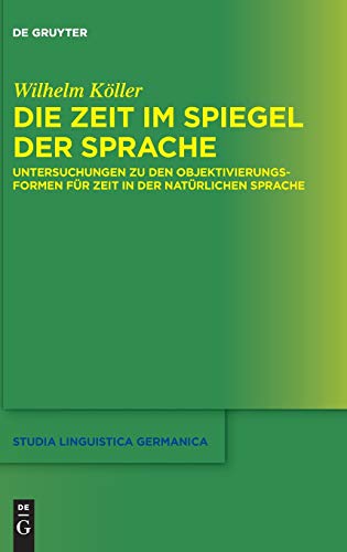 Die Zeit Im Spiegel der Sprache  Untersuchungen Zu Den Objektivierungsformen F [Hardcover]