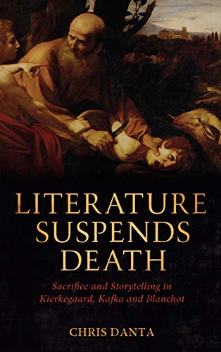 Literature Suspends Death Sacrifice and Storytelling in Kierkegaard, Kafka and  [Hardcover]
