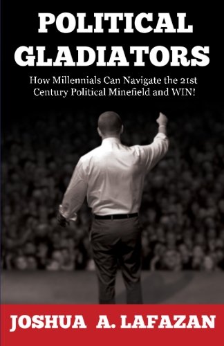Political Gladiators How Millennials Can Navigate The 21st Century Political Mi [Paperback]