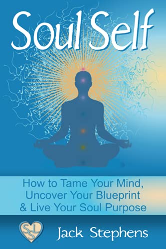 Soul Self How To Tame Your Mind, Uncover Your Blueprint, And Live Your Soul Pur [Paperback]