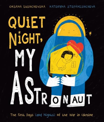 Quiet Night, My Astronaut The First Days (and Nights) of the War in Ukraine [Hardcover]