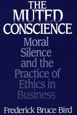 The Muted Conscience Moral Silence And The Practice Of Ethics In Business [Hardcover]