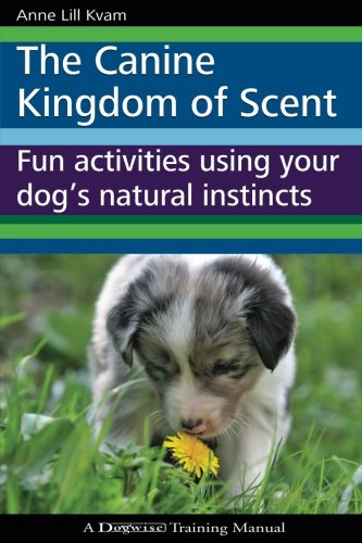The Canine Kingdom Of Scent Fun Activities Using Your Dog's Natural Instincts [Paperback]