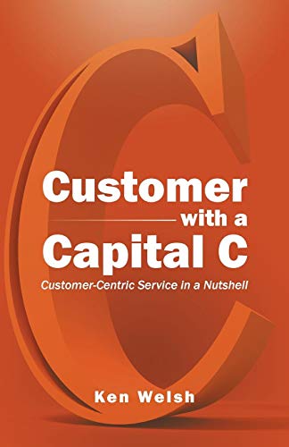 Customer With A Capital C Customer-Centric Service In A Nutshell [Paperback]