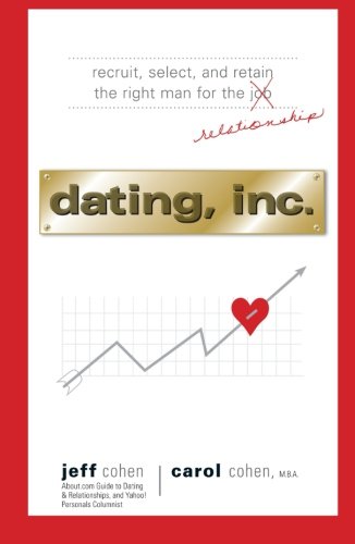 Dating, Inc. Recruit, Select, and Retain the Right Man for a Relationship [Paperback]