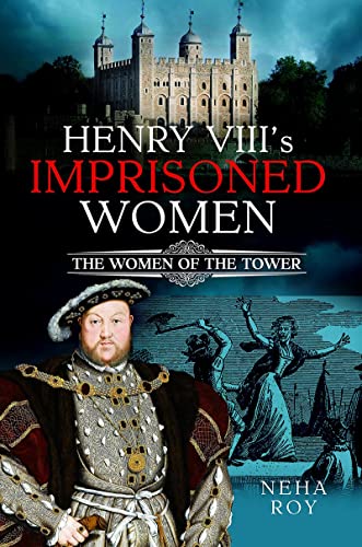 Henry VIII's Imprisoned Women The Women of the Tower [Hardcover]