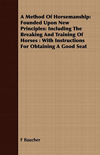 A Method Of Horsemanship Founded Upon New Principles Including The Breaking An [Paperback]