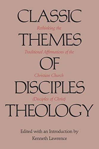 Classic Themes Of Disciples Theology Rethinking The Traditional Affirmations Of [Paperback]