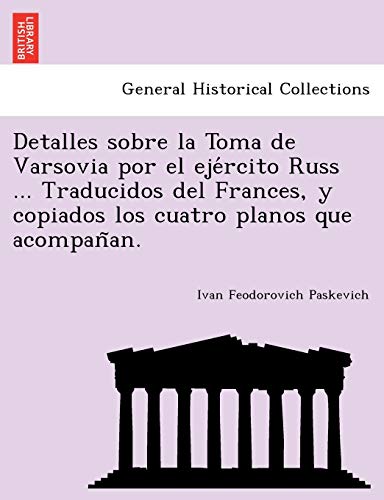 Detalles Sobre la Toma de Varsovia Por el Eje'rcito Russ ... Traducidos Del Fran [Paperback]