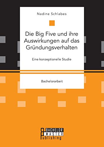 Die Big Five Und Ihre Auswirkungen Auf Das Grundungsverhalten. Eine Konzeptionel [Paperback]