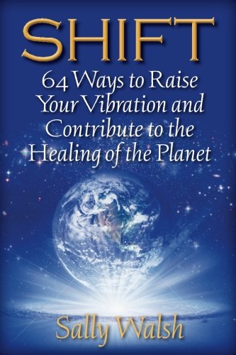 Shift 64 Ways To Raise Your Vibration And Contribute To The Healing Of The Plan [Paperback]