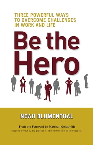 Be the Hero Three Powerful Ways to Overcome Challenges in Work and Life [Hardcover]