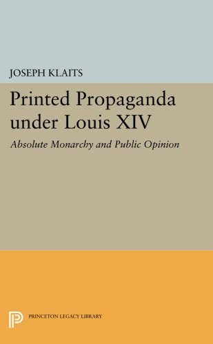 Printed Propaganda under Louis XIV Absolute Monarchy and Public Opinion [Paperback]