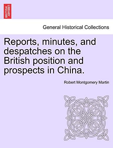Reports, Minutes, and Despatches on the British Position and Prospects in China [Paperback]