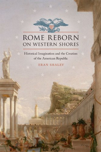 Rome Reborn On Western Shores Historical Imagination And The Creation Of The Am [Hardcover]