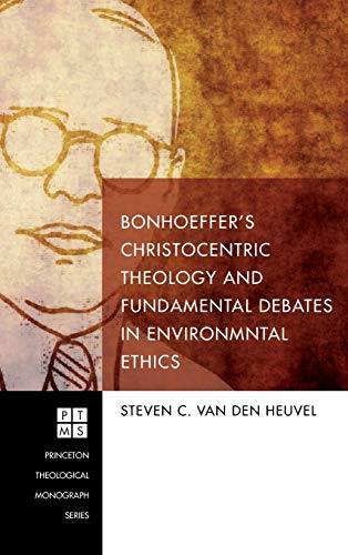Bonhoeffers Christocentric Theology And Fundamental Debates In Environmental Et [Hardcover]